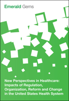 New Perspectives in Healthcare: Impacts of Regulation, Organization, Reform and Change in the United States Health System 1785608754 Book Cover