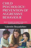 Child Psychology: Prevention of Aggressive Behaviour: What You Need to Know to Deal with Aggression in Your Life 1070497584 Book Cover