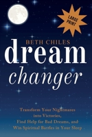 Dream Changer Large Print: Transform Your Nightmares into Victories, Find Help for Bad Dreams, and Win Spiritual Battles in Your Sleep 1952890020 Book Cover