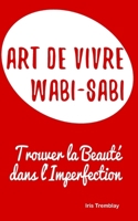 Art de Vivre Wabi-Sabi: Trouver la Beauté dans l'Imperfection (French Edition) B0CSXD8517 Book Cover
