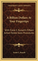 A BILLION DOLLARS AT YOUR FINGERTIPS With Frank C. Russell's 15 Action Tested Sales Procedures 0548385777 Book Cover
