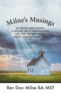 Milne's Musings: In prose and poetry, a prairie preacher ponders life and its meanings; death and resurrection 1039102190 Book Cover