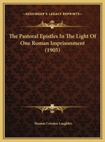 The Pastoral Epistles In The Light Of One Roman Imprisonment (1905) 1169476546 Book Cover