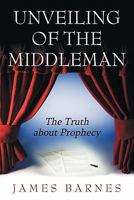 Unveiling of The MiddleMan: The Truth about Prophecy 1456723839 Book Cover