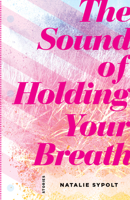 The Sound of Holding Your Breath: Stories 1946684570 Book Cover