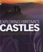 Exploring Britain's Castles: Celebrating Britain's Magnificent Legacy 074957075X Book Cover