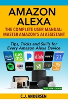 Amazon Alexa: The Complete User Manual - Tips, Tricks & Skills for Every Amazon Alexa Device (Alexa Tips and Tricks) 1730771742 Book Cover