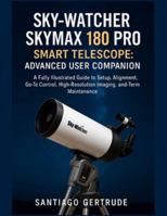 Sky-Watcher Skymax 180 PRO Smart Telescope: Advanced User Companion: A Fully Illustrated Guide to Setup, Alignment, Go-To Control, High-Resolution Imaging, and Long-Term Maintenance B0G55V47JJ Book Cover