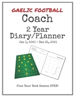 Gaelic Football Coach 2020-2021 Diary Planner: Organize all Your Games, Practice Sessions & Meetings with this Convenient Monthly Scheduler 1699038554 Book Cover