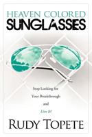 Heaven-Colored Sunglasses: Stop Looking for Your Breakthrough and Live It! 1449753515 Book Cover