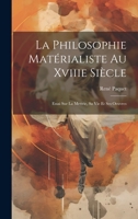 La Philosophie Mat�rialiste Au Xviiie Si�cle: Essai Sur La Mettrie, Sa Vie ... 1021328553 Book Cover