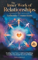 The Inner Work of Relationships for Authentic Connections: Healing Your Inner Child and Building Genuine Emotional Ties from Within B0DS3W6777 Book Cover