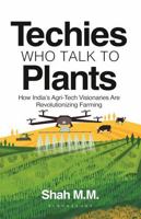 Techies who talk to Plants: How India's Agri-Tech Visionaries Are Revolutionizing Farming 9361312618 Book Cover