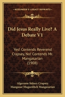 Did Jesus Really Live? A Debate V1: Yes! Contends Reverend Crapsey, No! Contends Mr. Mangasarian 1436822017 Book Cover