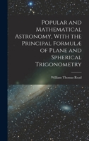 Popular and Mathematical Astronomy, With the Principal Formulæ of Plane and Spherical Trigonometry 1018446397 Book Cover