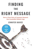Finding the Right Message: How to Turn Voice of Customer Research Into Irresistible Website Copy 0578648725 Book Cover