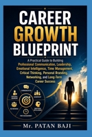 Career Growth Blueprint: A Practical Guide to Building Professional Communication, Leadership, Emotional Intelligence, Time Management, Critical Thinking, Personal Branding, Networking, and Long-Term B0HCVNMMRB Book Cover