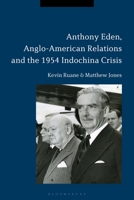 Anthony Eden, Anglo-American Relations and the 1954 Indochina Crisis 1350021199 Book Cover