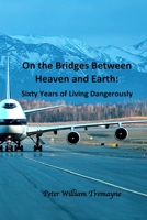 On the Bridges Between Heaven and Earth: Sixty Years of Living Dangerously 0578341255 Book Cover