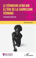 Le féminisme africain à l'ère de la soumission féminine: L'insoumise fait peur (Etudes Féministes-Afrique Francophone) (French Edition) 2343241058 Book Cover