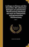 Lexilogus zu Homer und den Homeriden. Mit zahlreichen Beitr�gen zur griechischen Wortforschung �berhaupt wie auch zur lateinischen und germanischen Wortforschung; Band 1 1371730202 Book Cover