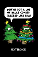You've Got A Lot Of Ball Coming Dressed Like That - Notebook: Slutty Christmas Tree 1705823955 Book Cover