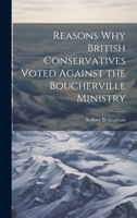 Reasons why British Conservatives Voted Against the Boucherville Ministry 1022248618 Book Cover