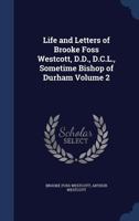 Life and Letters of Brooke Foss Westcott, D.D., D.C.L., Sometime Bishop of Durham Volume 2 1376740036 Book Cover