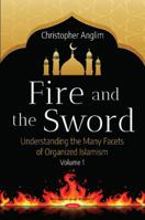 Fire and the Sword: Understanding the Many Facets of Organized Islamism : Volume 1 1536137154 Book Cover