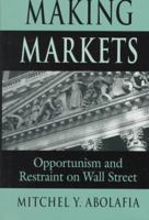 Making Markets: Opportunism and Restraint on Wall Street 0674543246 Book Cover