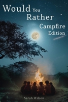 Would You Rather Campfire Edition: Fun, silly and hilarious camping book for kids. Awesome, Laugh-Out-Loud family entertainment for summer trips B0CT8NGXHZ Book Cover