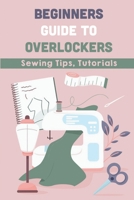 Beginners Guide To Overlockers: Sewing Tips, Tutorials: Overlocker Machine null Book Cover