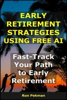 Early Retirement Strategies Using Free AI: Fast-Track Your Path to Early Retirement B0FR398RHR Book Cover