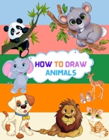 How to draw Animals Step by Step Drawing for Kids Ages 5-7: Fun and Challenging Entertaining Educational Toddlers Daily Learning Homeschooling B08WNY5F53 Book Cover