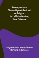 Correspondance Diplomatique de Bertrand de Salignac de La Mothe Fénélon, Tome Troisième (French Edition) 9366384072 Book Cover
