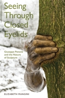 Seeing Through Closed Eyelids: Giuseppe Penone and the Nature of Sculpture 1487556969 Book Cover