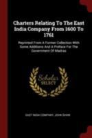 Charters Relating To The East India Company From 1600 To 1761: Reprinted From A Former Collection With Some Additions And A Preface For The Government Of Madras 1016188250 Book Cover