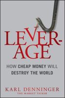 Leverage: How Cheap Money Will Destroy the World 1118122844 Book Cover