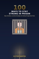 100 WAYS TO STAY STRONG IN PRISON: Hope, Resilience, and Real Strategies for Getting Through Hard Times (The 100 Series) B0HBPLY9WF Book Cover