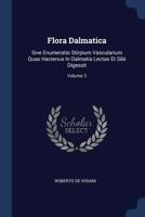 Flora Dalmatica: Sive Enumeratio Stirpium Vascularium Quas Hactenus in Dalmatia Lectas Et Sibi Digessit; Volume 3 1246597705 Book Cover