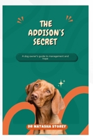 THE ADDISON'S SECRET: A Dog Owner's Guide to Management & Hope B0FQN4Y2PV Book Cover