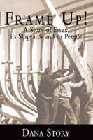 Frame Up! A Story of Essex, its Shipyards and its People 1596290196 Book Cover