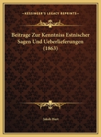 Beitrage Zur Kenntniss Estnischer Sagen Und Ueberlieferungen 116734362X Book Cover