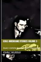 ECOLE AMERICAINE D’ECHECS volume 3 :: Jouez comme Israel Albert Horowitz B09KN62V5P Book Cover