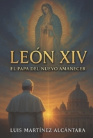 León XIV: El Papa del Nuevo Amanecer: Cómo América Latina se convirtió en la esperanza del mundo y la Iglesia en el siglo XXI (Spanish Edition) B0FK2LZNGV Book Cover