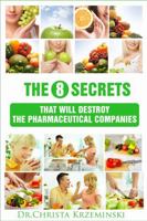 The 8 Secrets That Will Destroy the Pharmaceutical Companies 136527490X Book Cover