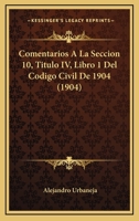 Comentarios A La Seccion 10, Titulo IV, Libro 1 Del Codigo Civil De 1904 (1904) 1160343705 Book Cover