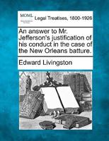 An answer to Mr. Jefferson's justification of his conduct in the case of the New Orleans batture. 1240052219 Book Cover