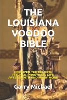 THE LOUISIANA VOODOO BIBLE: DISCOVER THE BELIEFS, RITUALS, PRACTICES, LIFE AFTER DEATH AND MANY MORE B0CTHRC3XB Book Cover