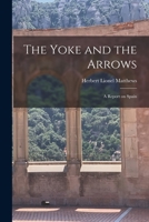 The Yoke and the Arrows; a Report on Spain 1014657768 Book Cover